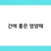 간에 좋은 영양제 썸네일