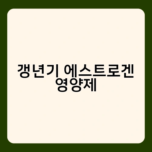 갱년기 에스트로겐 영양제